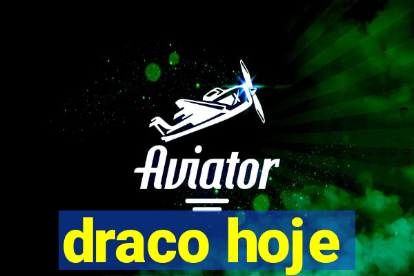 draco hoje